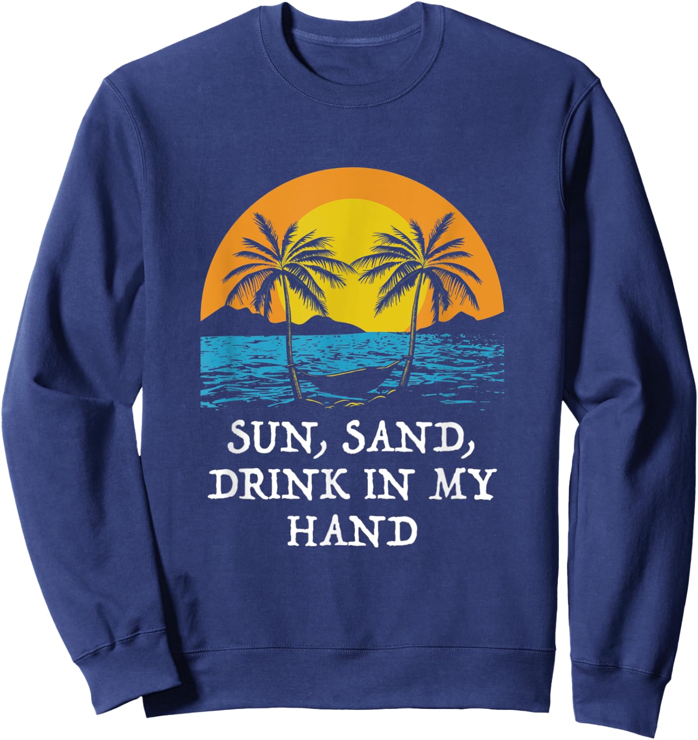 Sun Sand Drink in My Hand Beach Drinking Ocean Drinker Men Women Sweatshirt - Sweatshirt | Navy