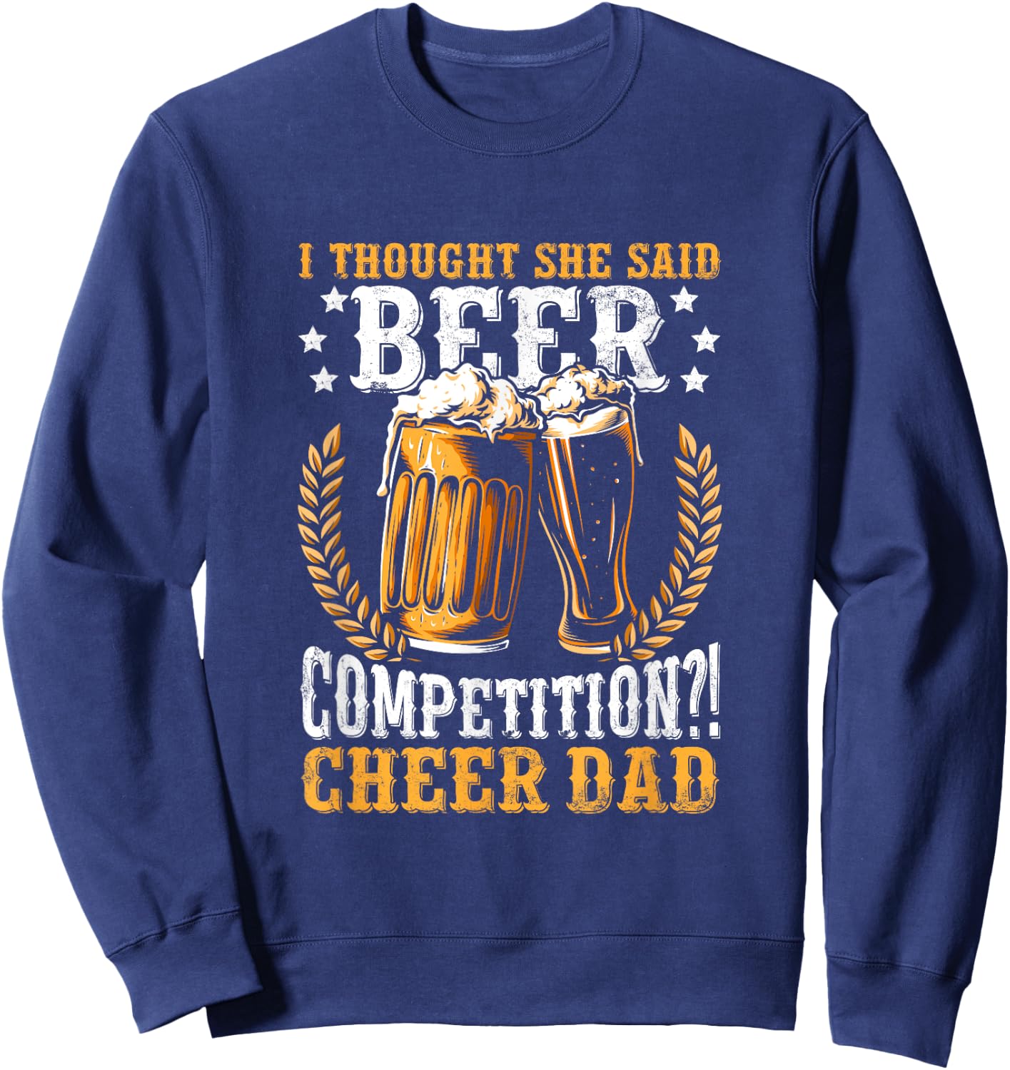 I Thought She Said Beer Competition Funny Cheer Dad Sweatshirt - Sweatshirt | Navy
