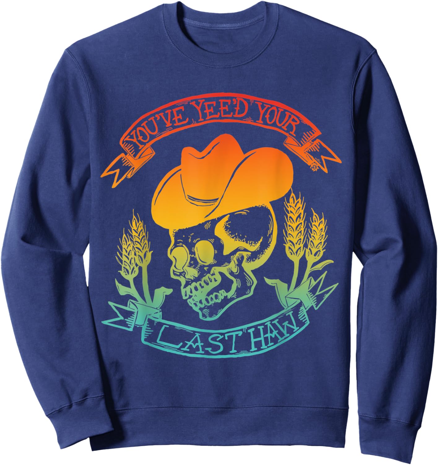 You've Yee'd Your Last Haw Skeleton Vintage Quote Sweatshirt - Sweatshirt | Navy