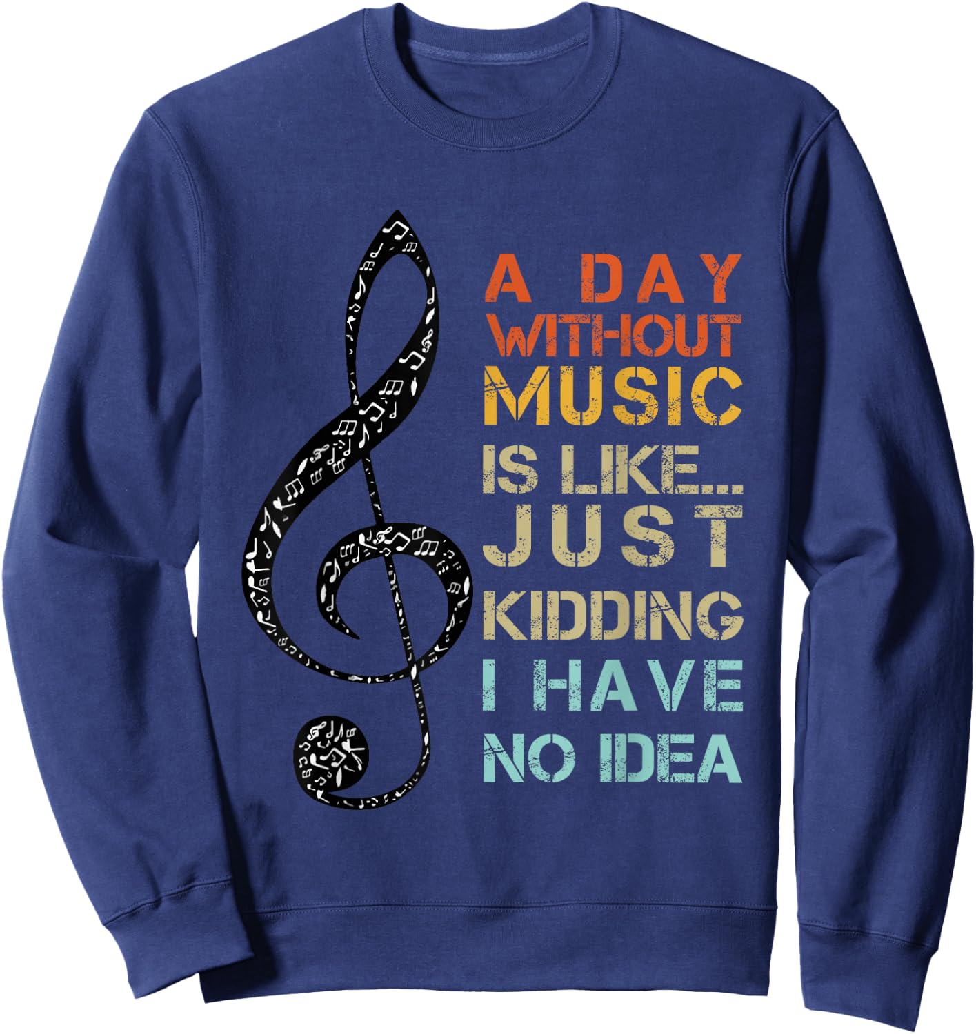 A Day Without Music Is Like Just Kidding I Have No Idea Sweatshirt - Sweatshirt | Navy