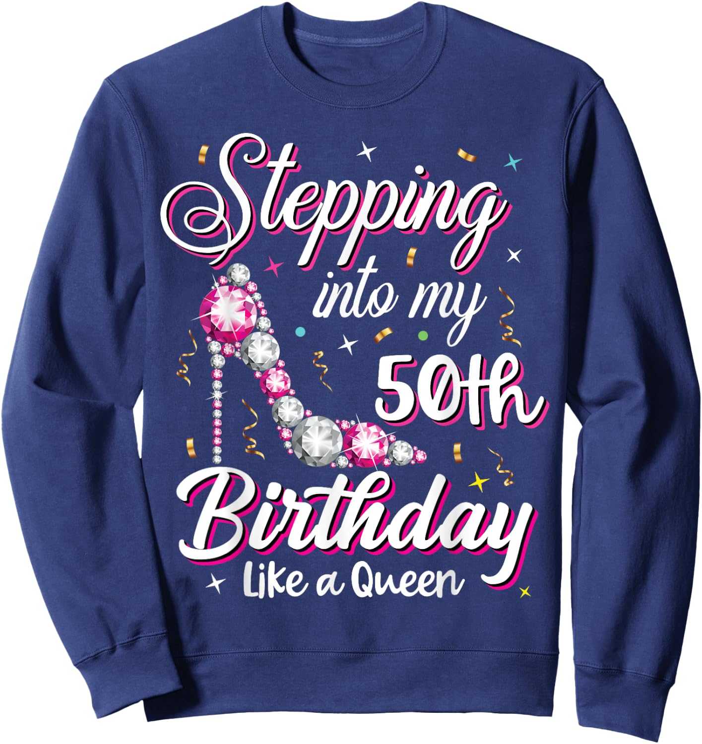 Stepping Into My 50th Birthday Like A Queen Happy Bday To Me Sweatshirt - Sweatshirt | Navy