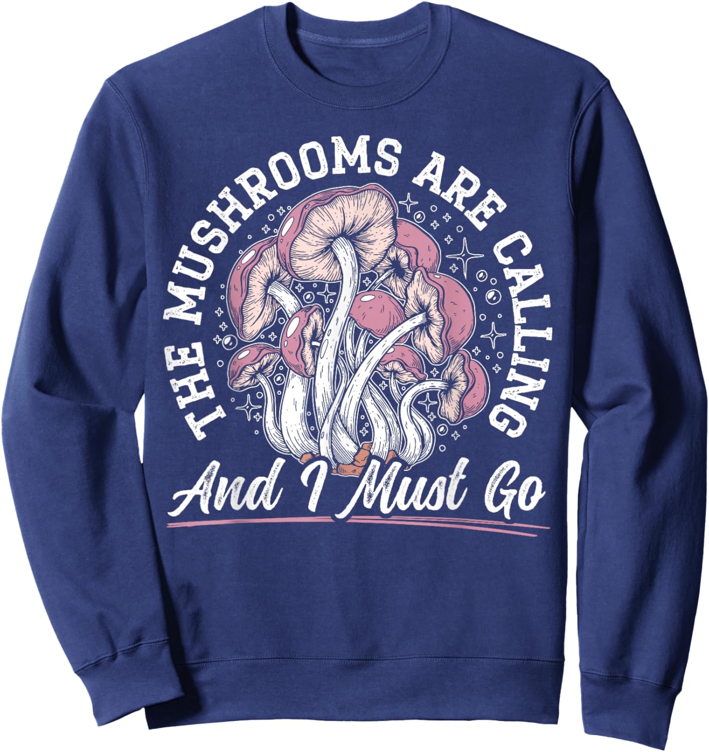 The Mushrooms Are Calling And I Must Go Mycology Fungi Sweatshirt - Sweatshirt | Navy