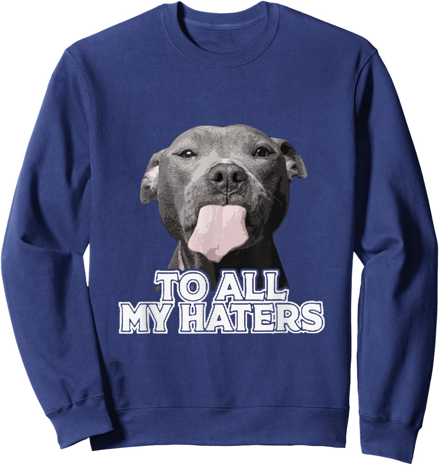 Funny Pitbull to All My Haters Pitbull Dog Lover Sweatshirt - Sweatshirt | Navy