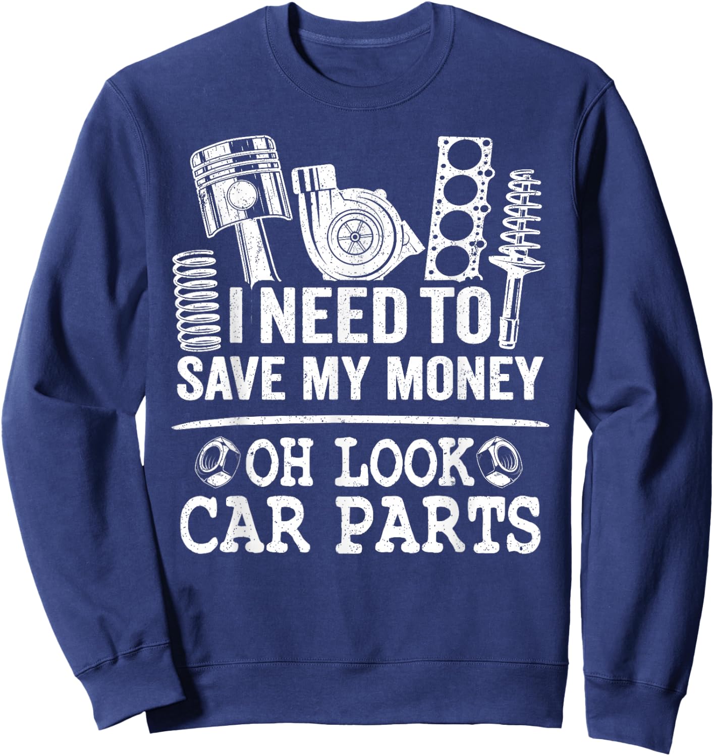 I Need To Save My Money Oh Look Car Parts Car Guy Mechanic Sweatshirt - Sweatshirt | Navy