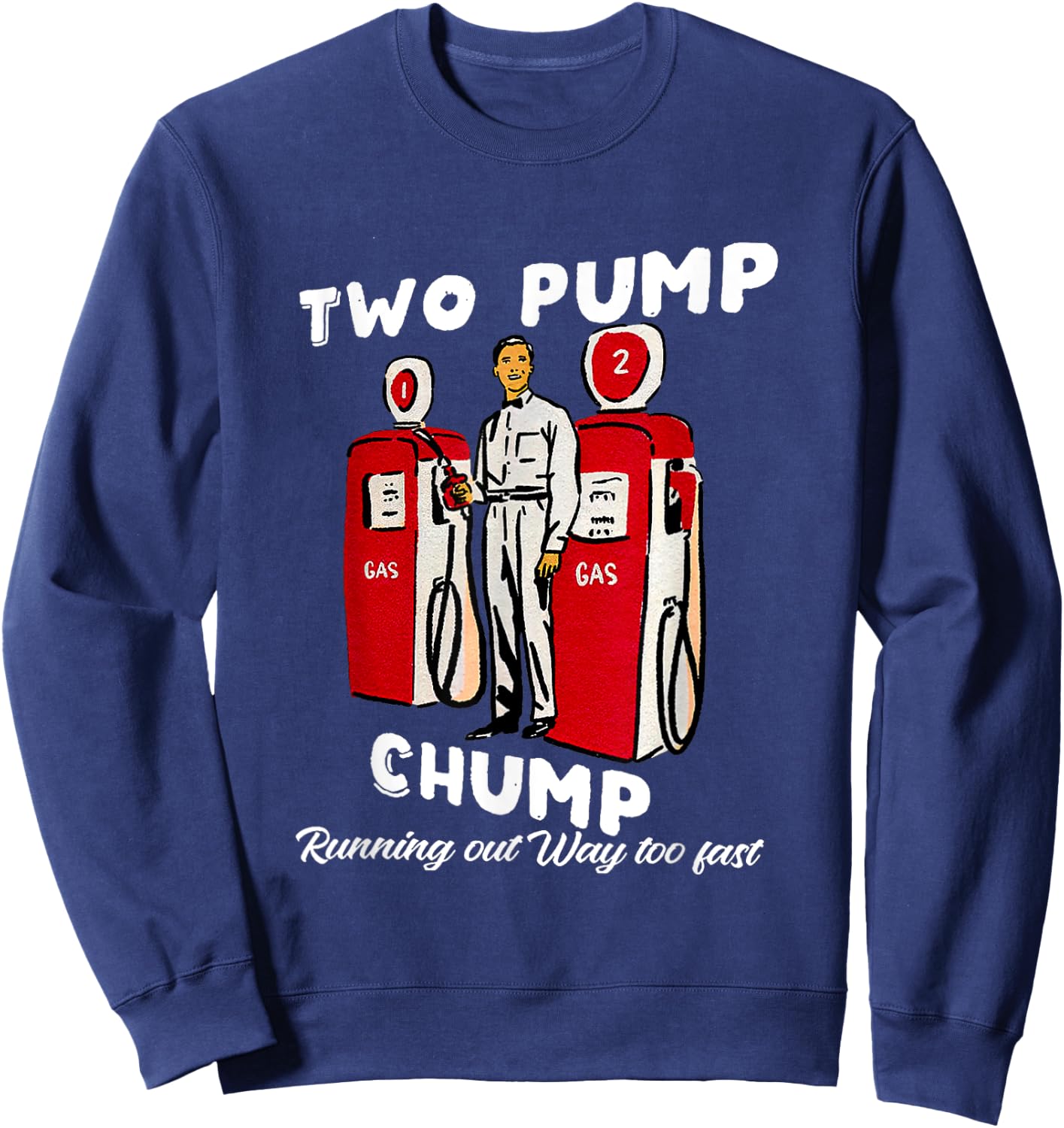 Two Pump Chump Running Out Way Too Fast Funny Quote Sweatshirt - Sweatshirt | Navy