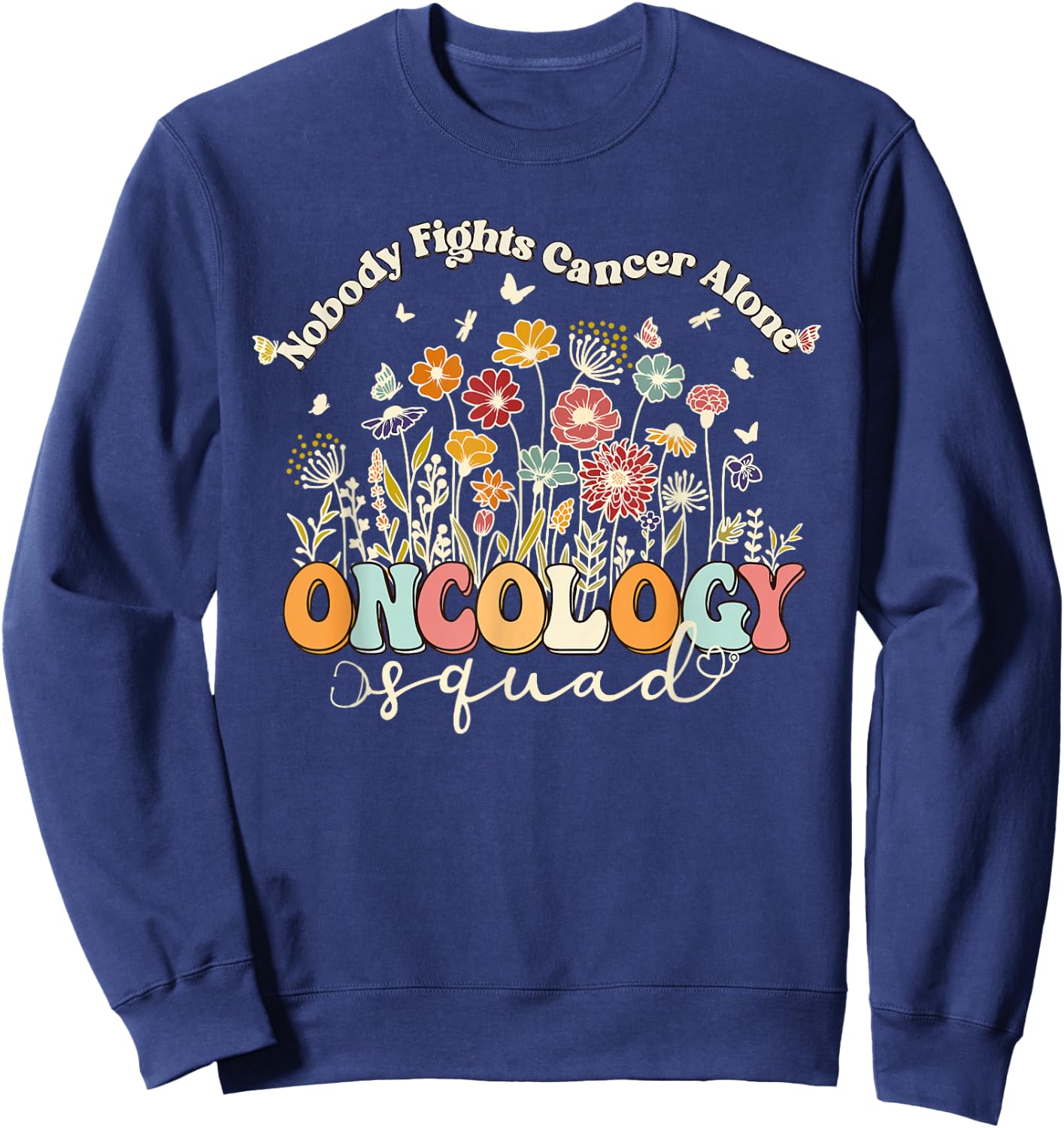 Retro Floral Nobody Fights Cancer Alone Oncology Nurse Squad Sweatshirt - Sweatshirt | Navy