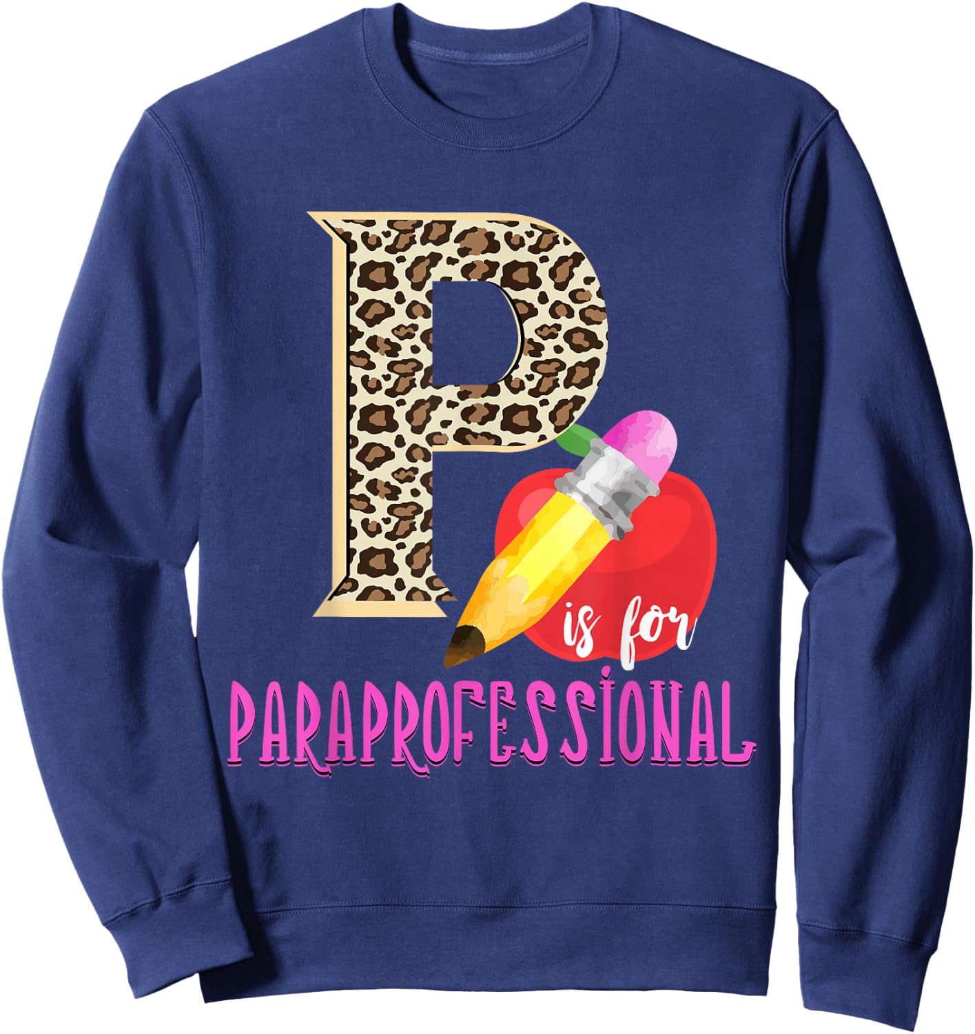 P Is For Paraprofessional Leopard Apple Pencil Paraeducator Sweatshirt - Sweatshirt | Navy