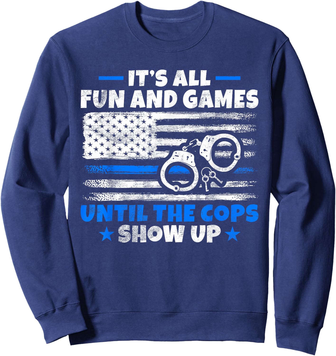 Its all Fun and Games until the Cops show up Police Sweatshirt - Sweatshirt | Navy
