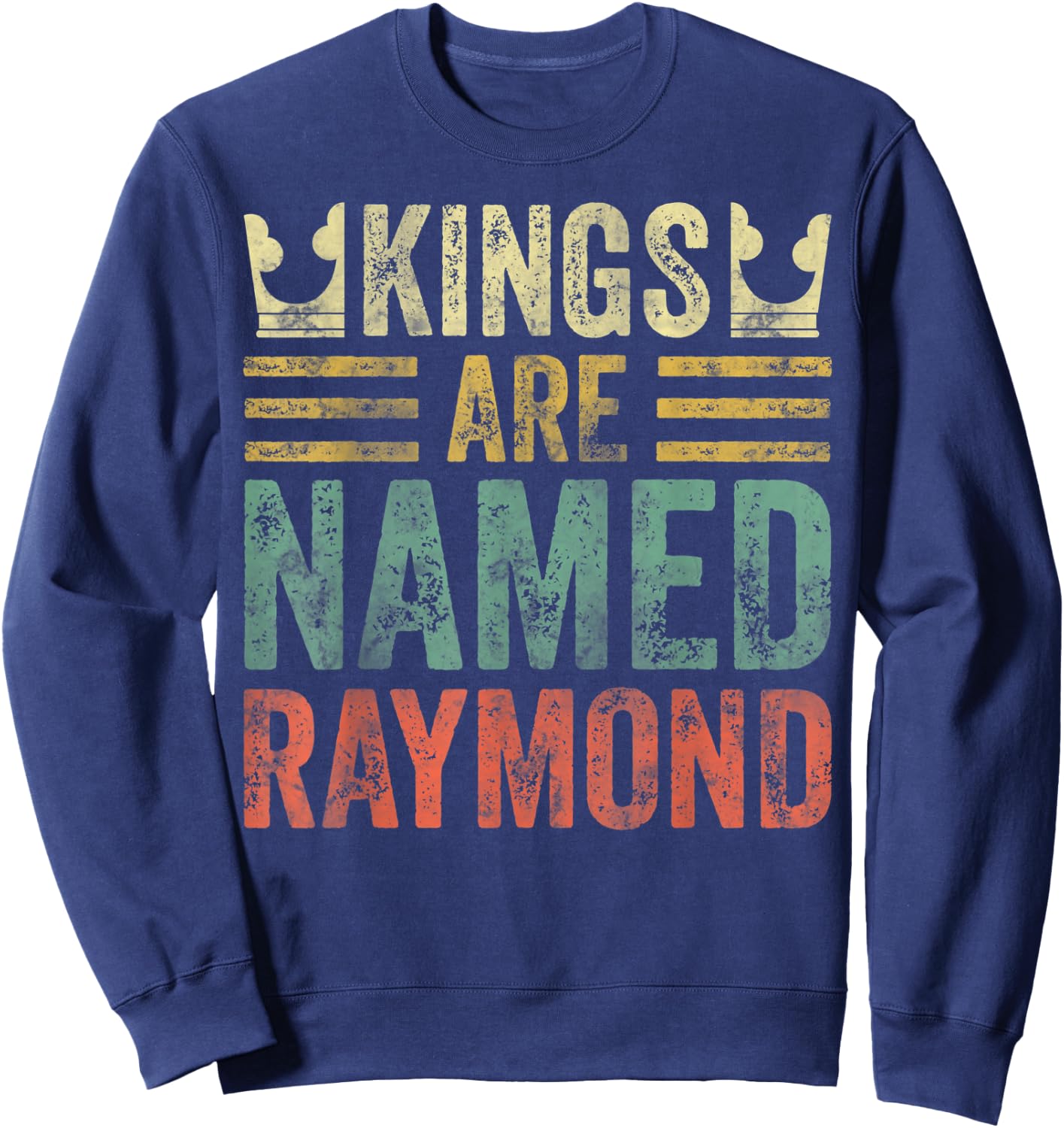 Kings Are Named Raymond Shirt Funny Personalized Name Sweatshirt - Sweatshirt | Navy