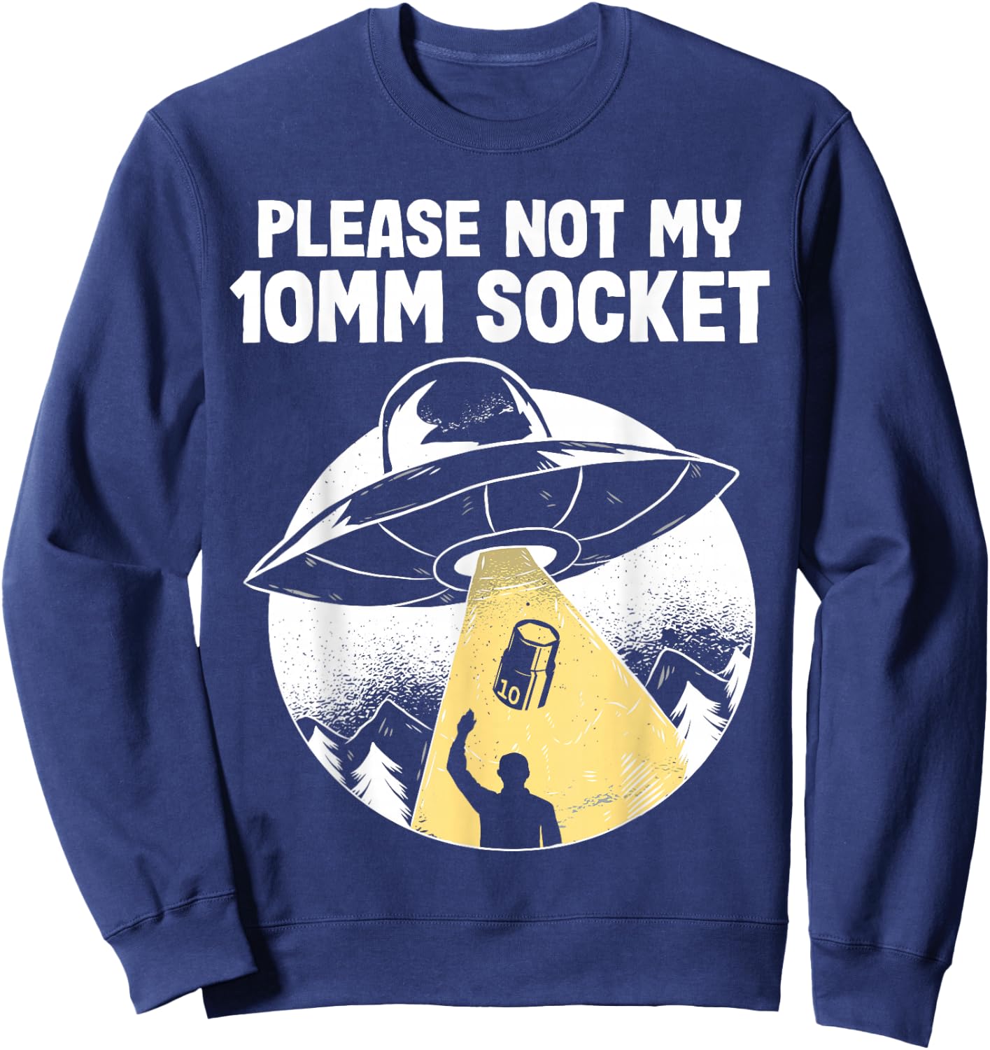 Please Not My 10mm Socket UFO Abduction Funny Car Mechanic Sweatshirt - Sweatshirt | Navy