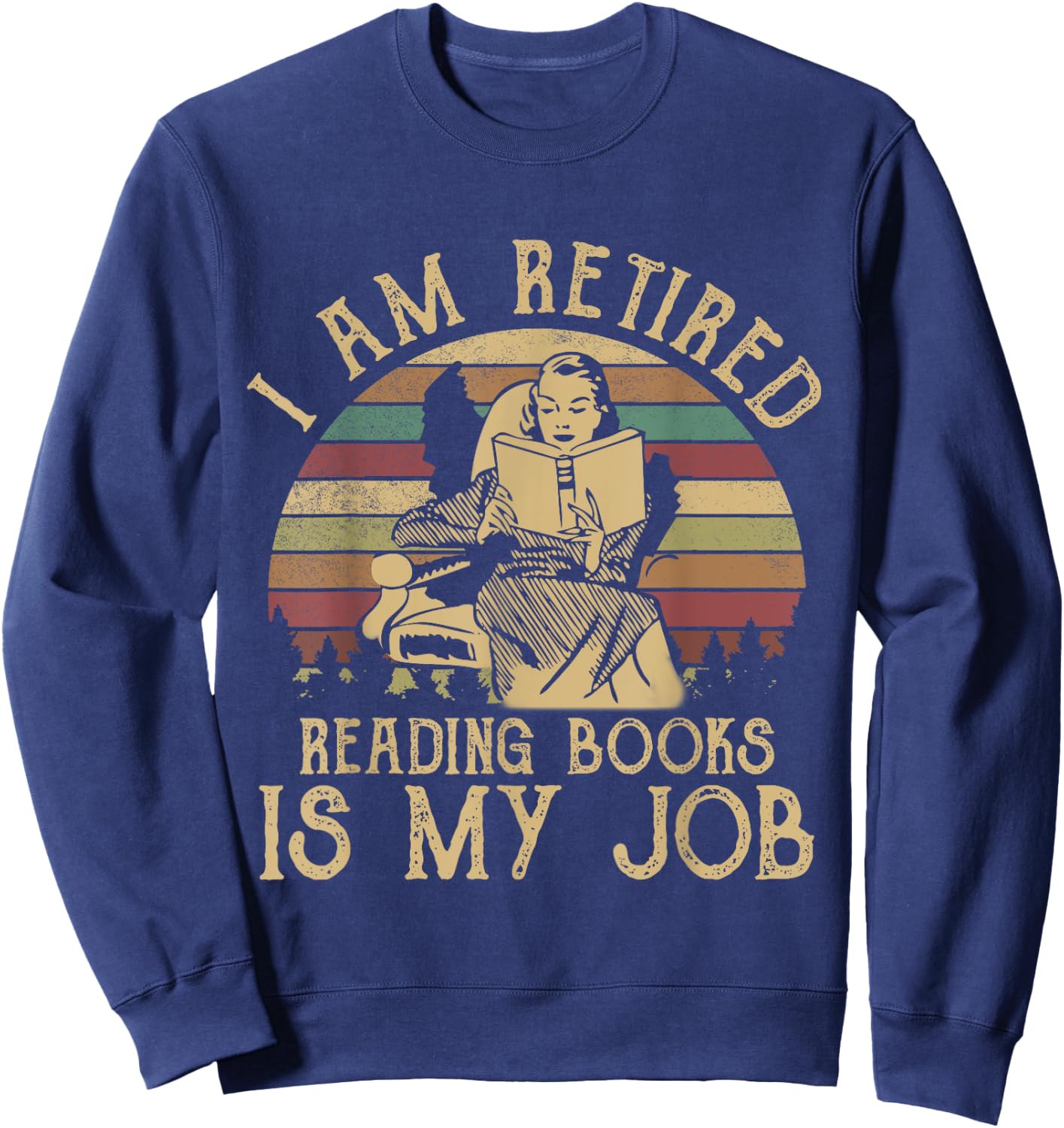 I Am Retired Reading Books Is My Job Funny Book Lovers Sweatshirt - Sweatshirt | Navy