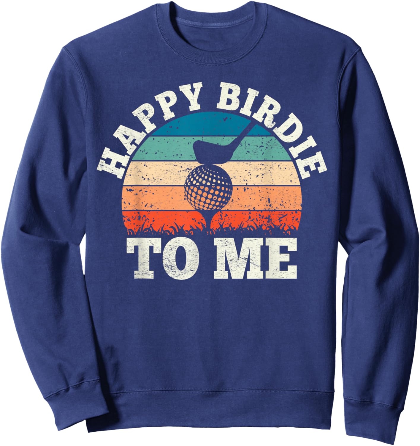 Vintage Retro Birthday Party Happy Birdie To Me Funny Golf Sweatshirt - Sweatshirt | Navy
