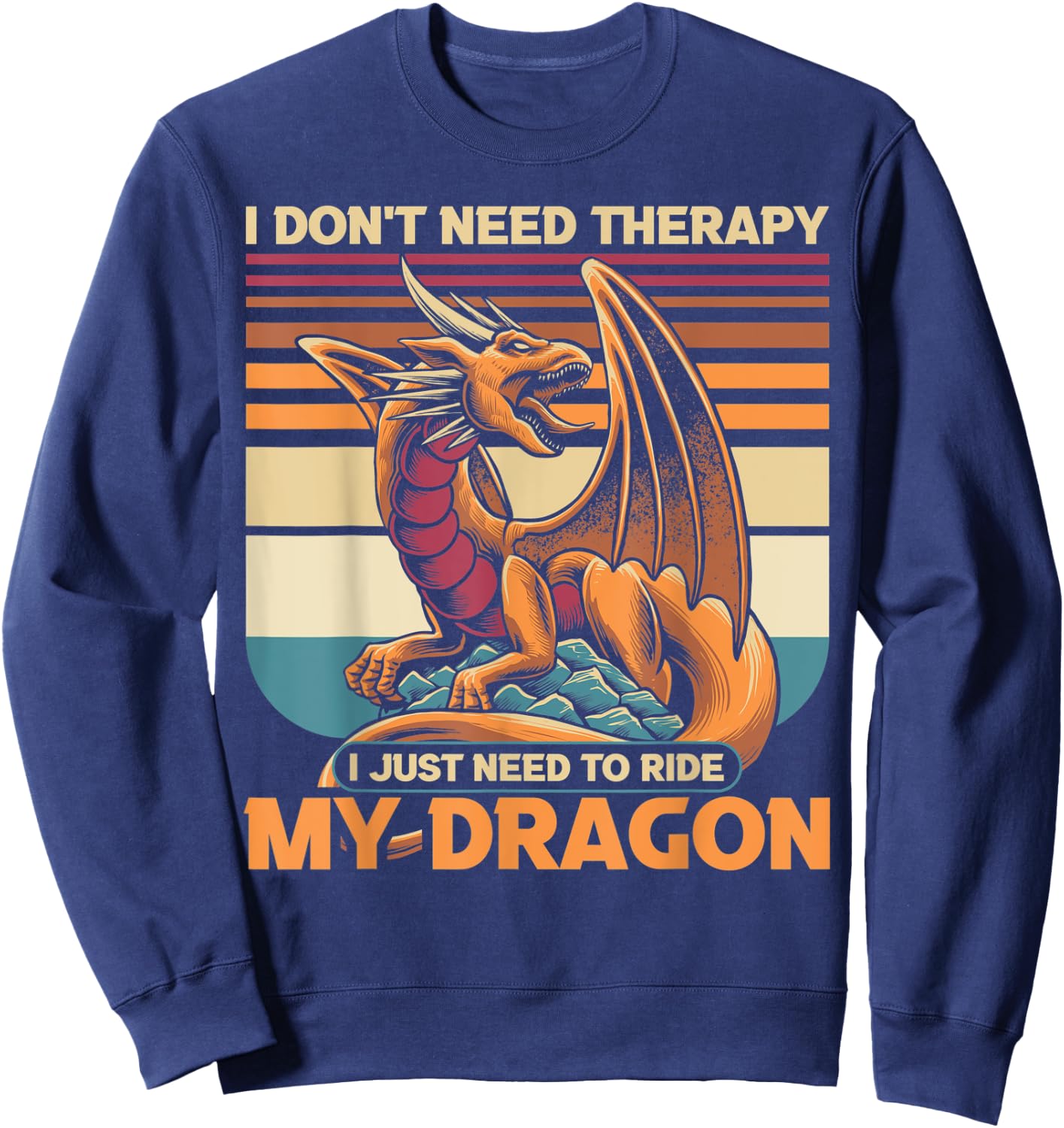 I don't need therapy I just need to ride my dragon Sweatshirt - Sweatshirt | Navy