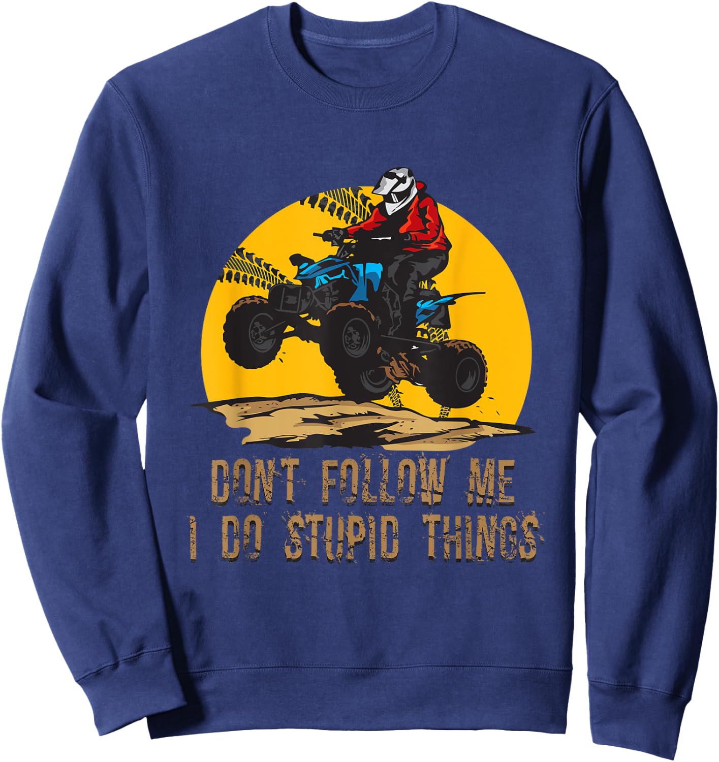 Don’t Follow Me I Do Stupid Things ATV Biker Funny 4 Wheeler Sweatshirt - Sweatshirt | Navy