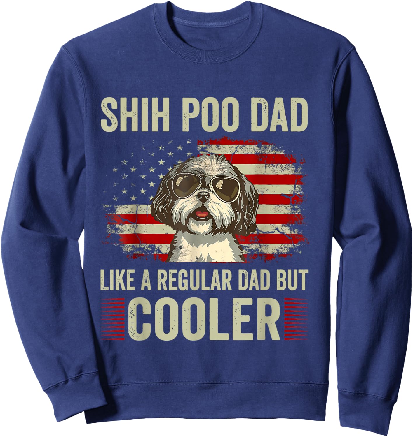 Funny American Flag Vintage Style Shih Poo Lovers Father’s Day Shih Poo Dad Like A Regular But Cooler , Black Sweatshirt - Sweatshirt | Navy