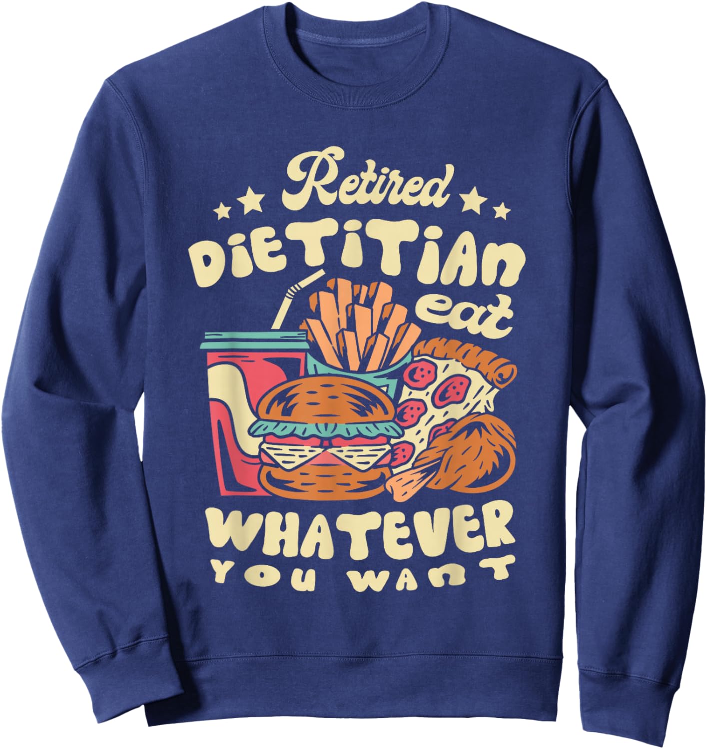 Retired Dietitian Eat Whatever You Want Retirement Sweatshirt - Sweatshirt | Navy