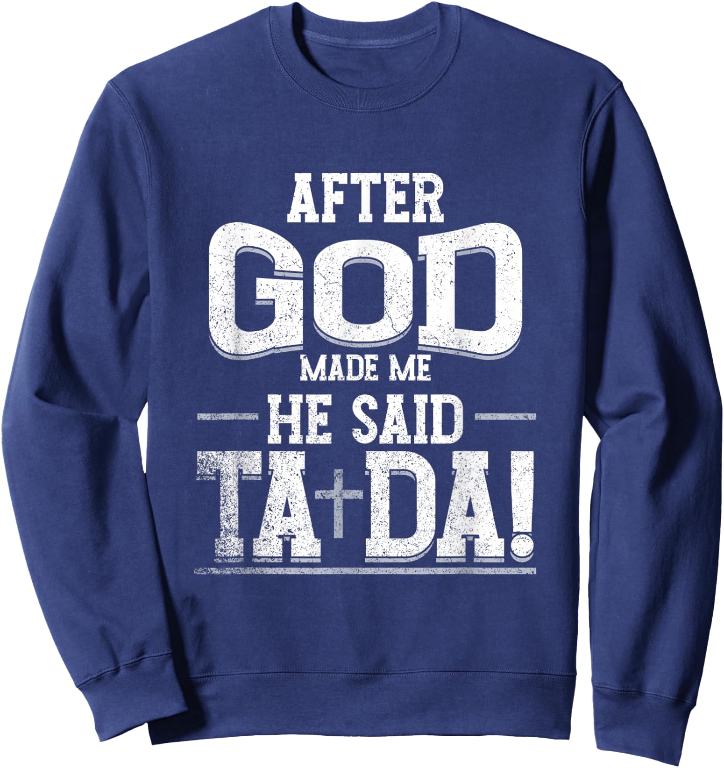 Funny After Made Me God He Said Ta Da | Awesome Phenomenal Sweatshirt - Sweatshirt | Navy
