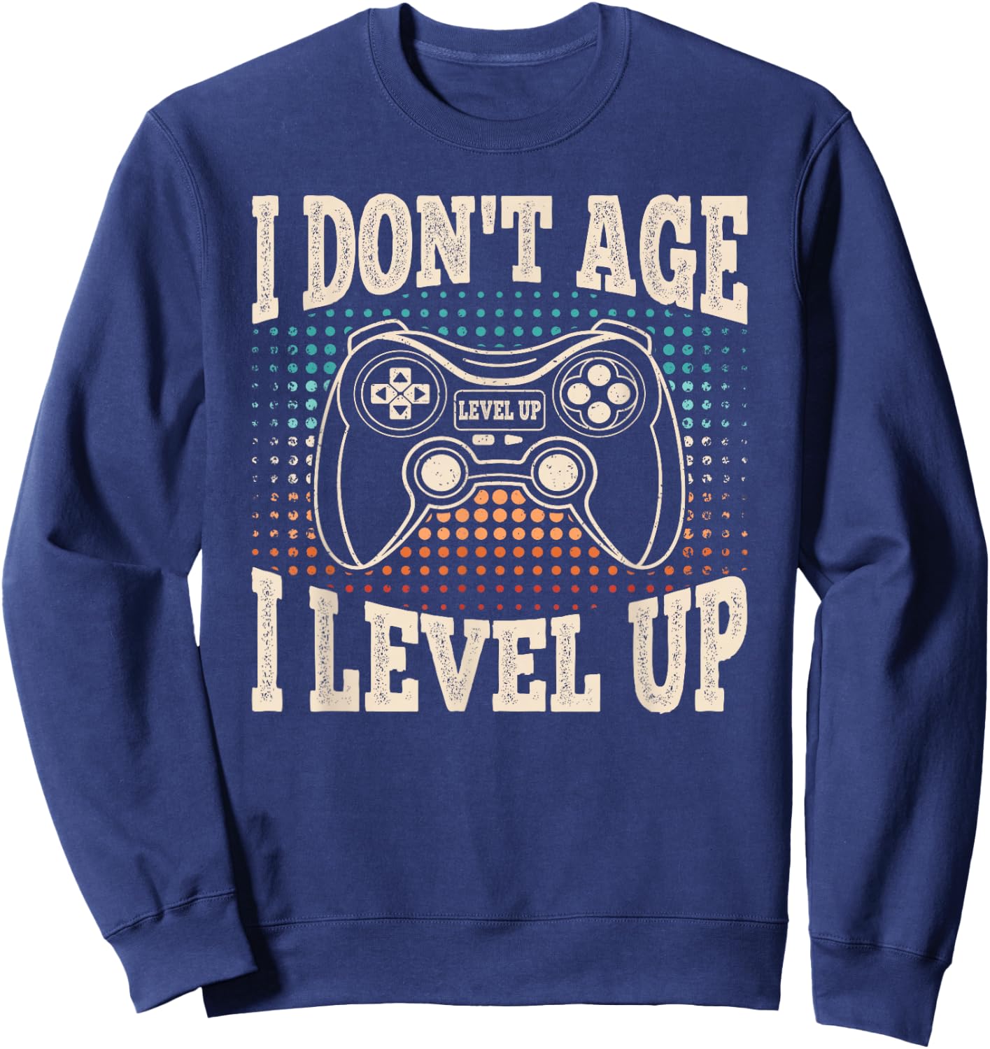 I Don't Age I Level Up Video Game Gaming Birthday Men Boys Sweatshirt - Sweatshirt | Navy