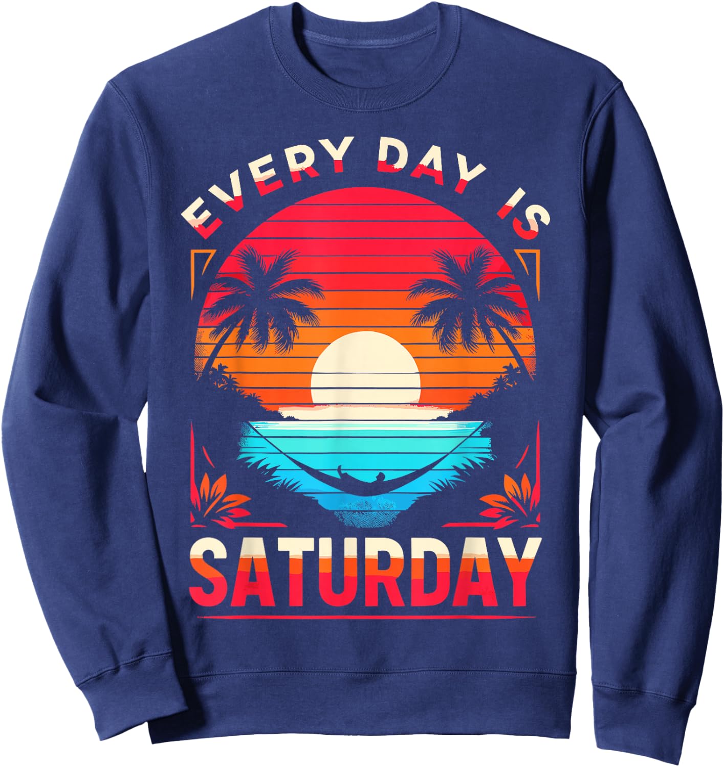 Every Day Is Saturday Funny Retirement Vibes For Retired Men Sweatshirt - Sweatshirt | Navy