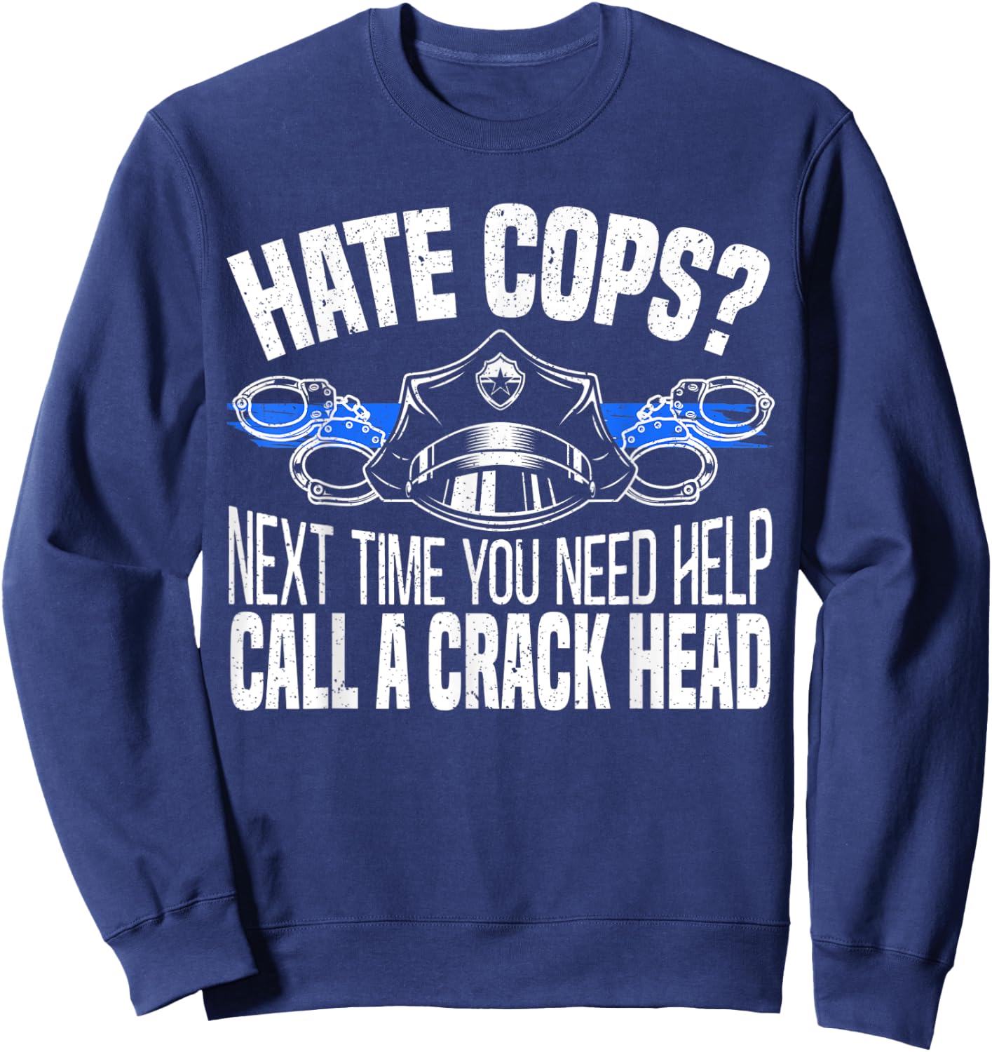 Hate Cops Next Time You Need Help Call A Crackhead Police Sweatshirt - Sweatshirt | Navy
