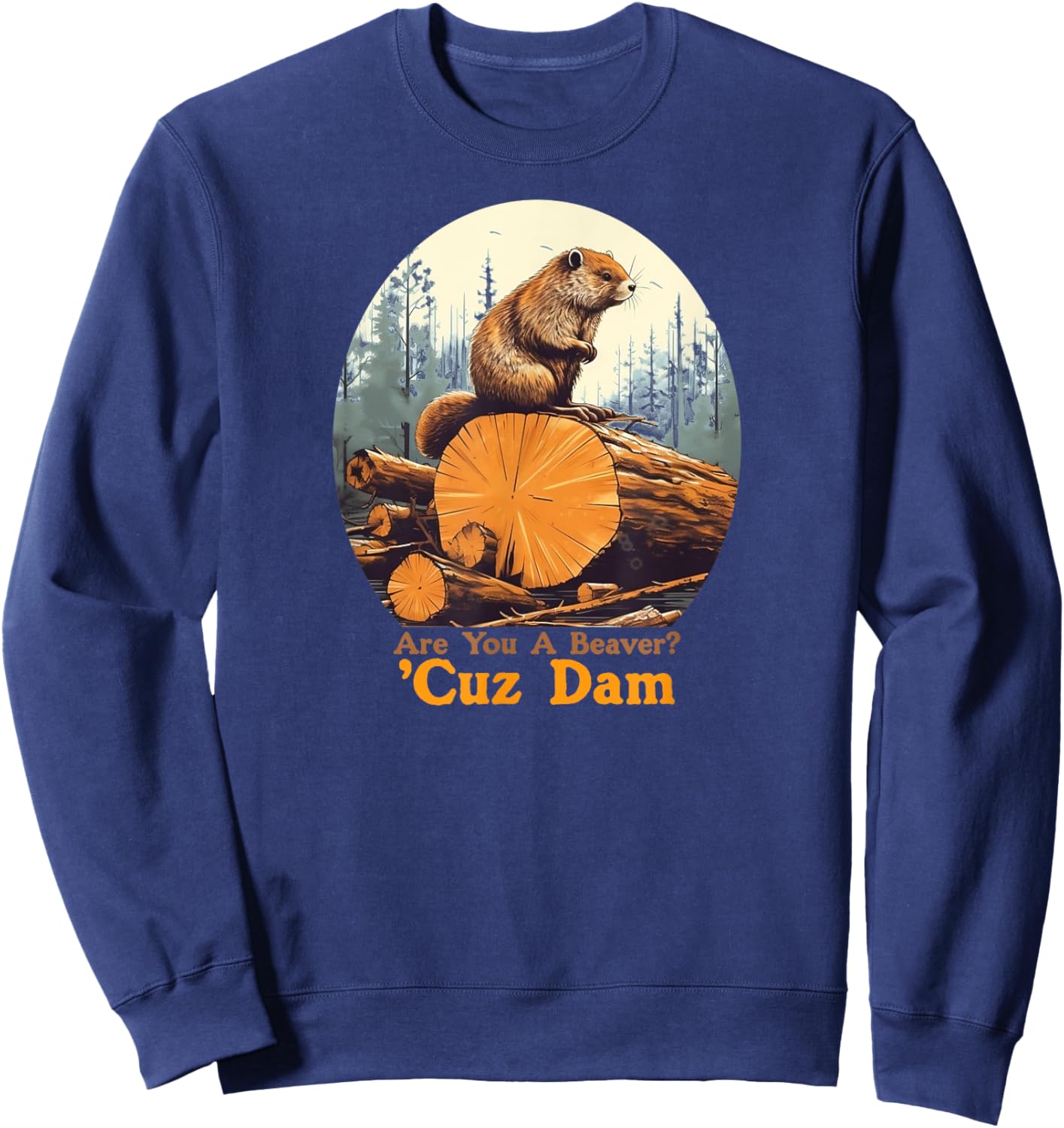 Are You A Beaver Cuz Dam Funny Pick-up Line Joke Sweatshirt - Sweatshirt | Navy