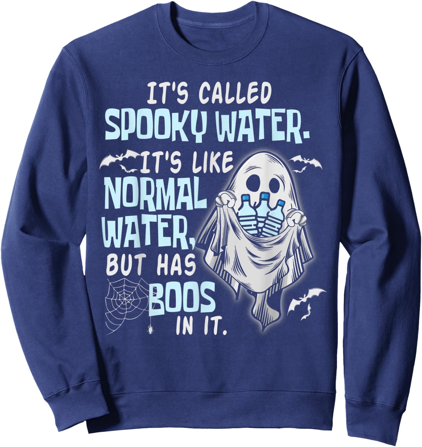 It's Called Spooky Water It's Like Normal Water But Has Boos Sweatshirt - Sweatshirt | Navy