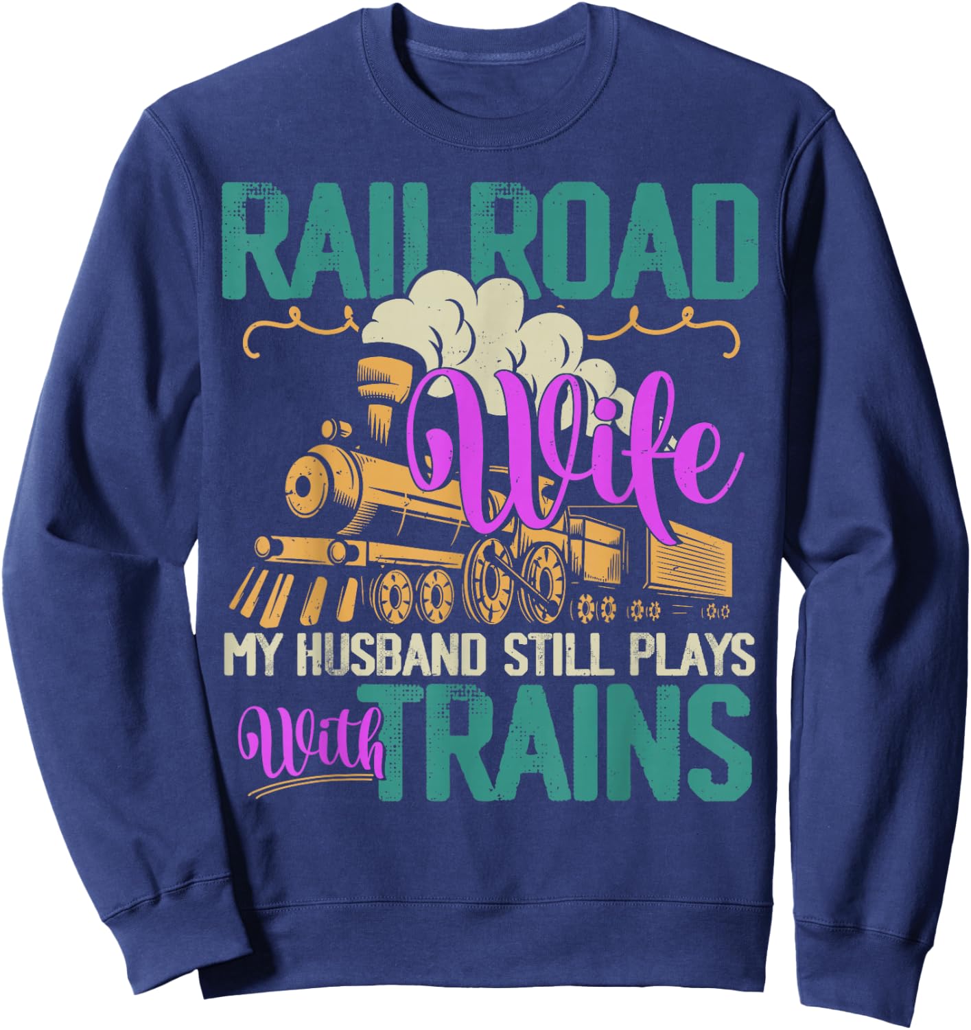 Railroader My Husband Still Plays With Trains Railroad Wife Sweatshirt - Sweatshirt | Navy