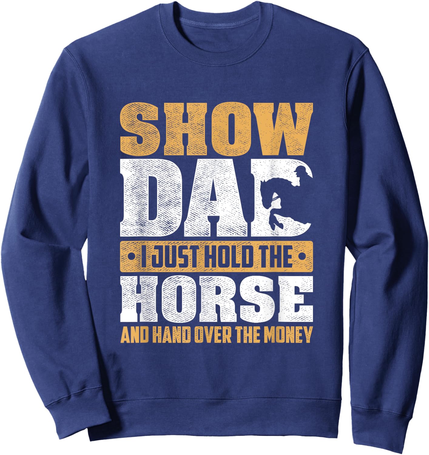 Show Dad I Just Hold The Horse And Hand Over The Money Sweatshirt - Sweatshirt | Navy