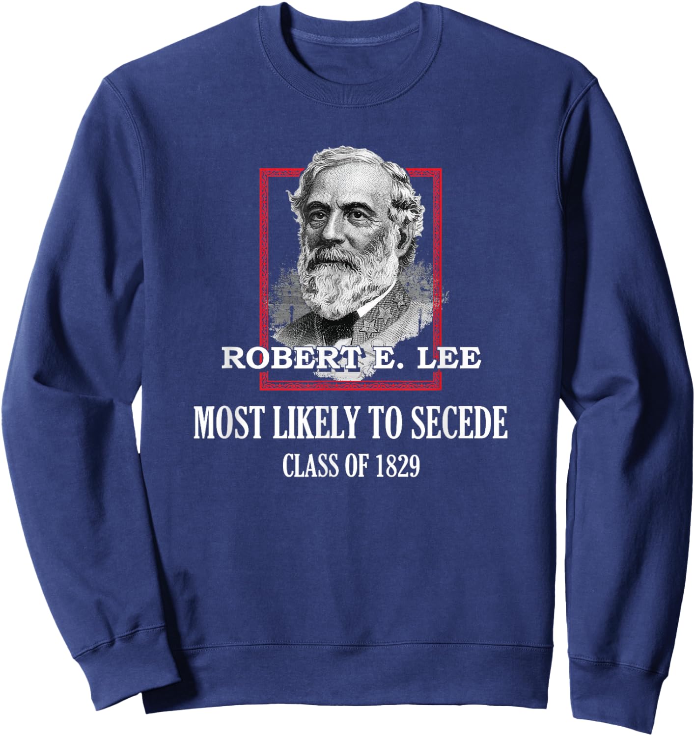 General E. Lee Gettysburg Most Likely to Secede Robert E Lee Sweatshirt - Sweatshirt | Navy