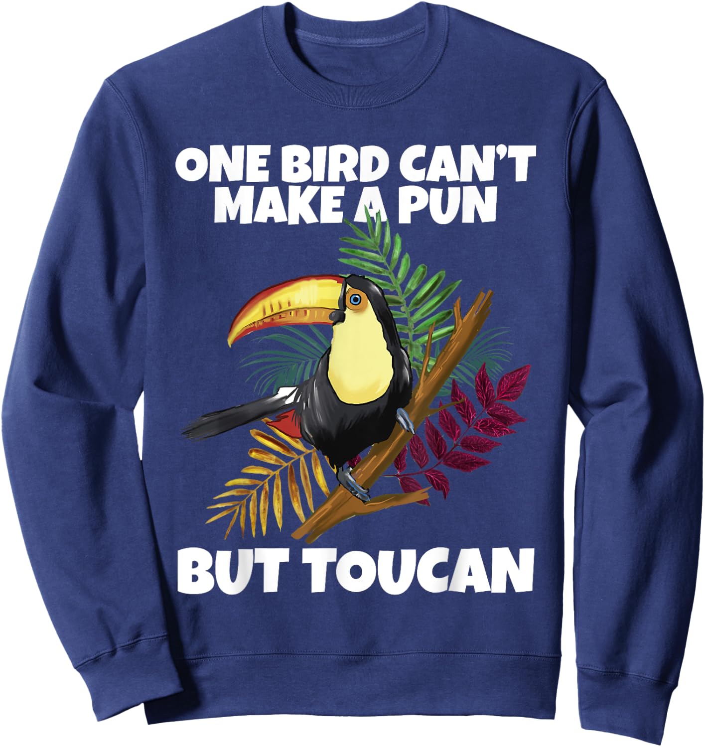 One Bird Can't Make A Pun But Toucan Toucan Sweatshirt - Sweatshirt | Navy
