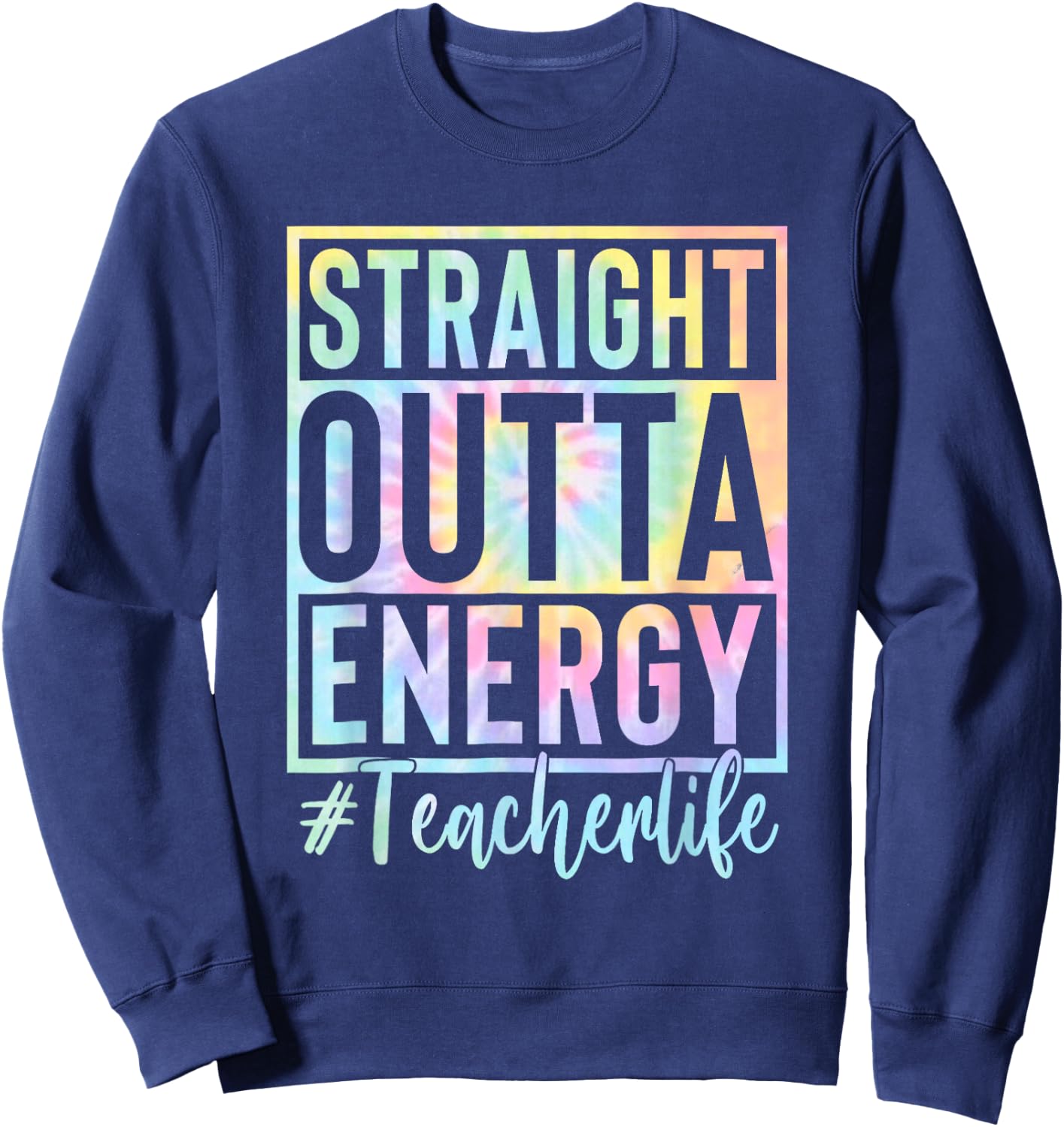 Teacher Straight Outta Energy Teacher Life Tie Dye Sweatshirt - Sweatshirt | Navy