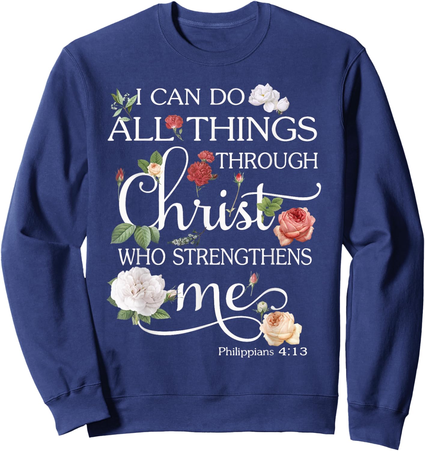 I Can Do All Things Through Christ Flower Art - Religious Sweatshirt - Sweatshirt | Navy