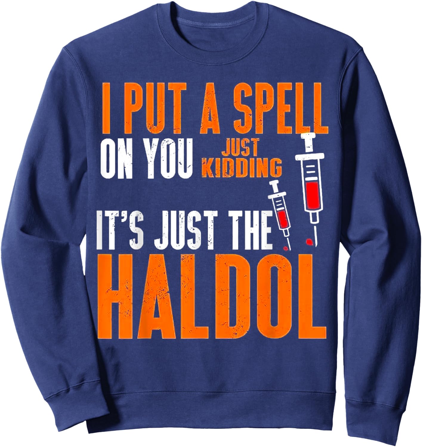 I Put A Spell On You Just Kidding It's Just The Haldol Sweatshirt - Sweatshirt | Navy