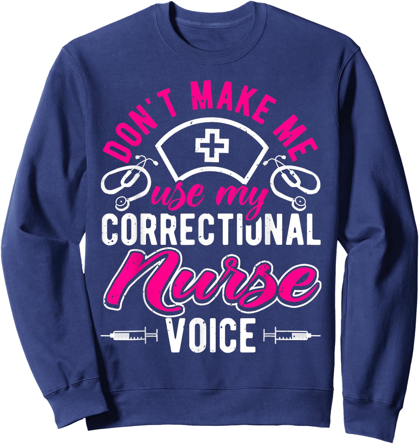 Don't Make Me Use My Correctional Nurse Voice, Prison Nurse Sweatshirt - Sweatshirt | Navy