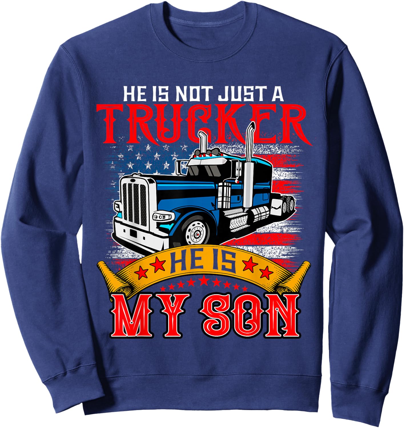 He Is Not Just A Trucker My Son Proud Son Driver Trucker Sweatshirt - Sweatshirt | Navy