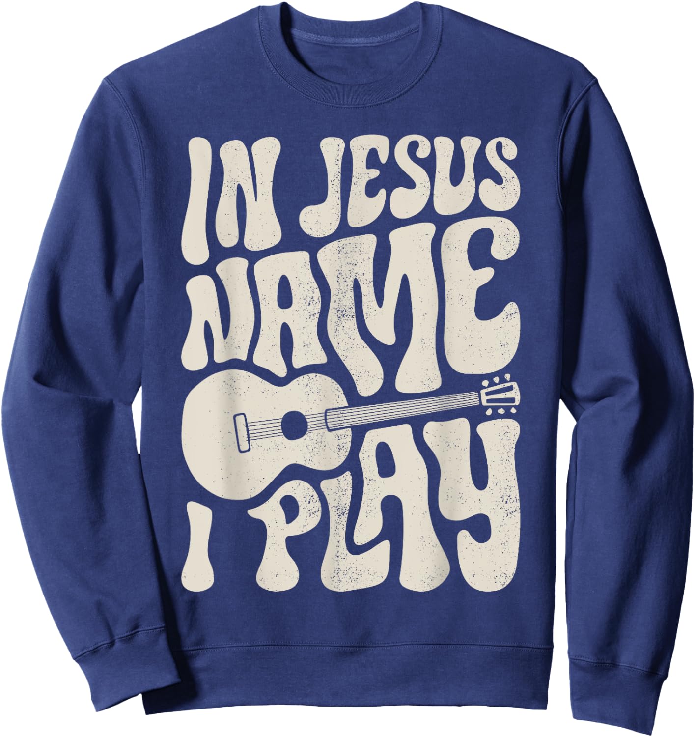 In Jesus Name Play Acoustic Guitar Guitarist Christian Music Sweatshirt - Sweatshirt | Navy