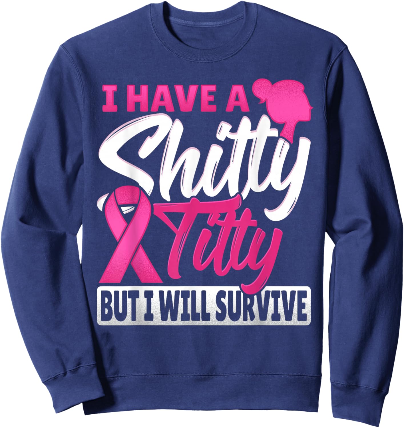 I Have A Shitty Titty But I Will Survive Breast Cancer Sweatshirt - Sweatshirt | Navy