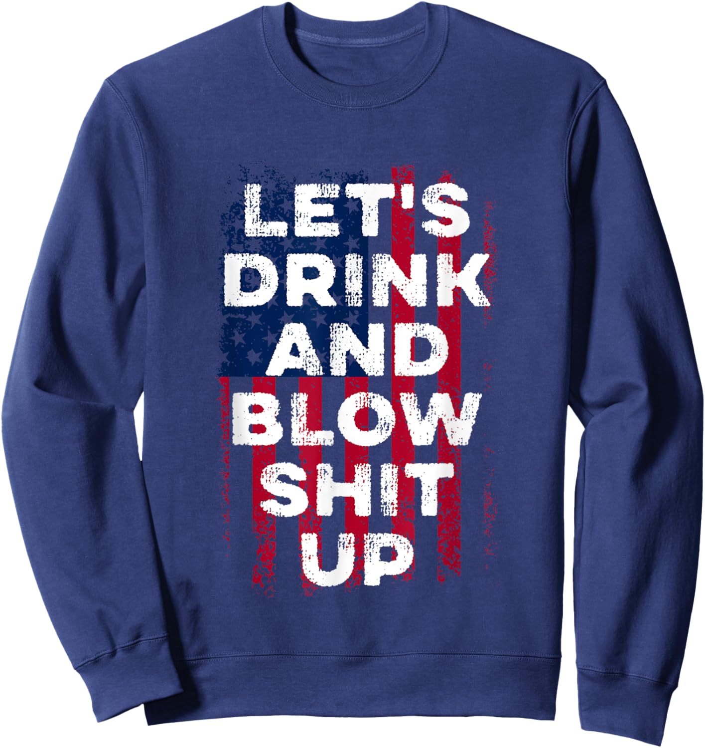 Let's drink and blow shit up Beer USA Flag Independence Day Sweatshirt - Sweatshirt | Navy