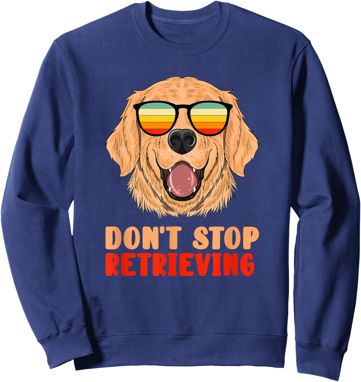 Funny Golden Retriever Don't Stop Retrieving Pet Owner Gag Sweatshirt - Sweatshirt | Navy