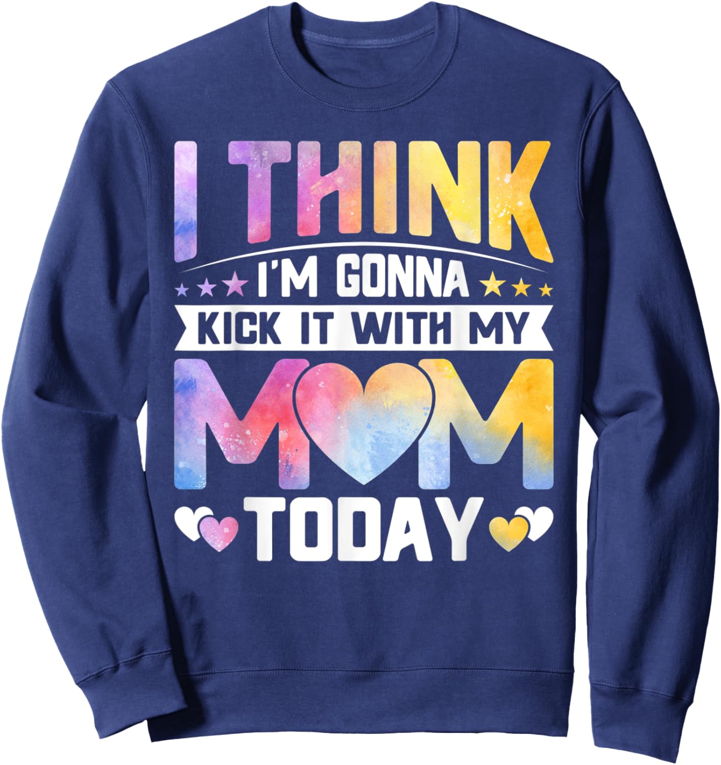 I Think I’m Gonna Kick It with My Mom Today - Mothers Day Sweatshirt - Sweatshirt | Navy