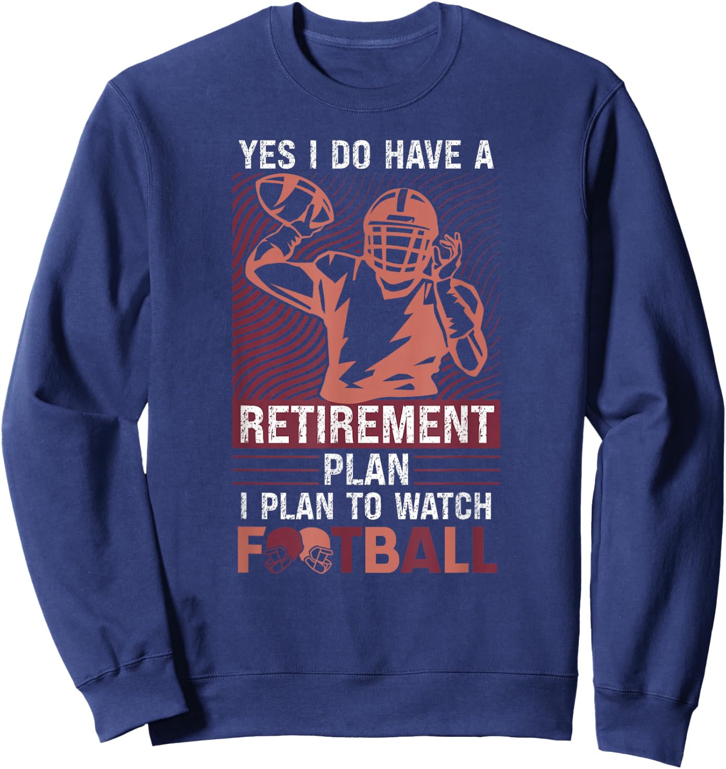 Yes I Do Have A Retirement Plan I Plan To Watch Football Sweatshirt - Sweatshirt | Navy