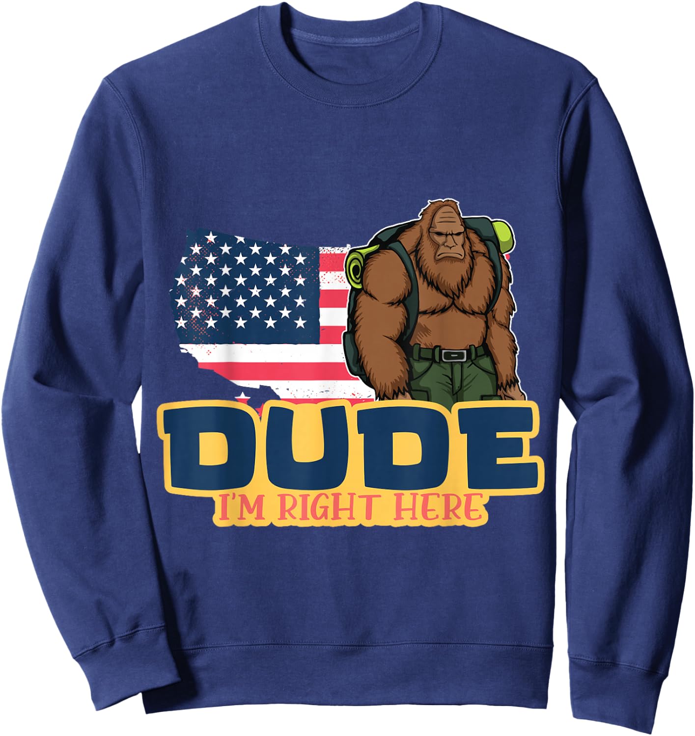 Dude Im Right Here For Bigfoot And Sasquatch Enthusiasts Sweatshirt - Sweatshirt | Navy