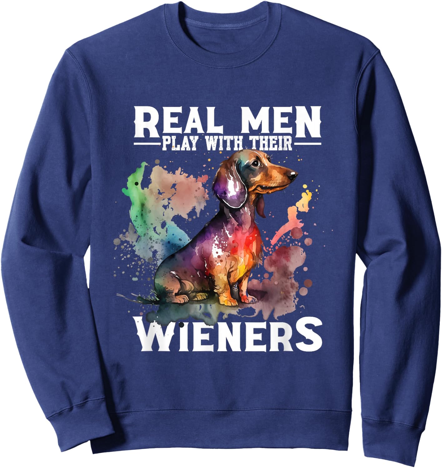 Real Men Play With Their Wieners | Doxie Dachshund Owner Sweatshirt - Sweatshirt | Navy