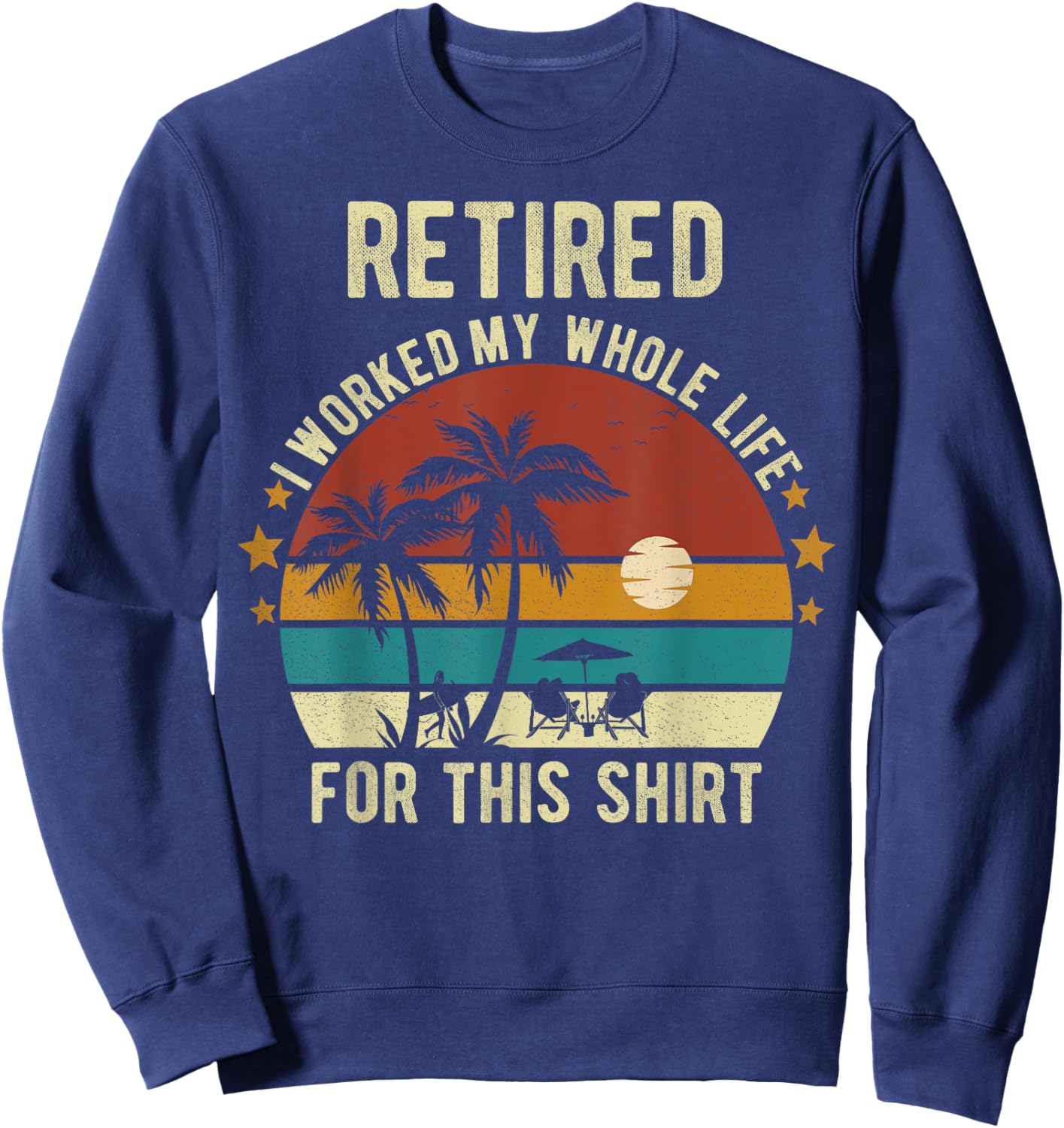 Retired 2024 I Worked My Whole Life Retirement Shirt Sweatshirt - Sweatshirt | Navy