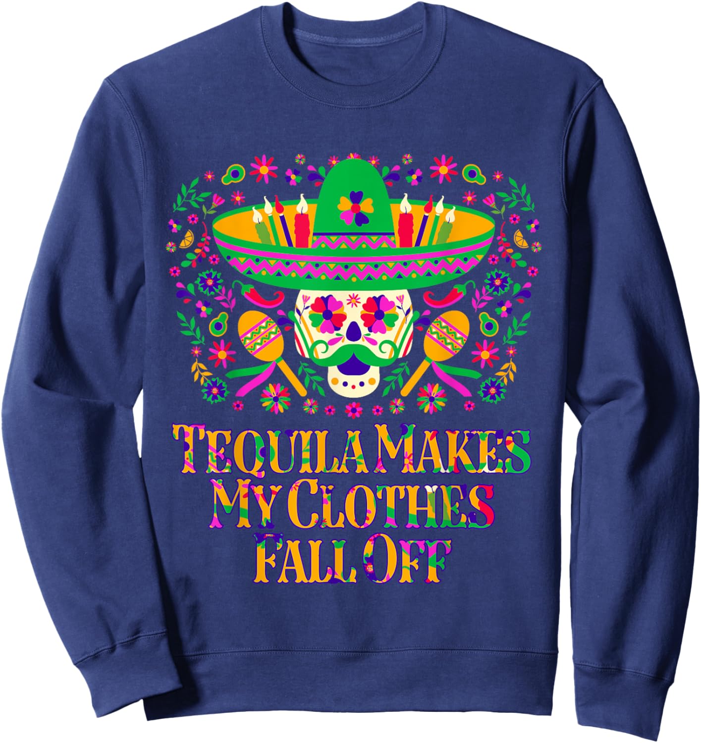 Tequila Makes My Clothes Fall Off Funny Mexican Humor Mexico Sweatshirt - Sweatshirt | Navy
