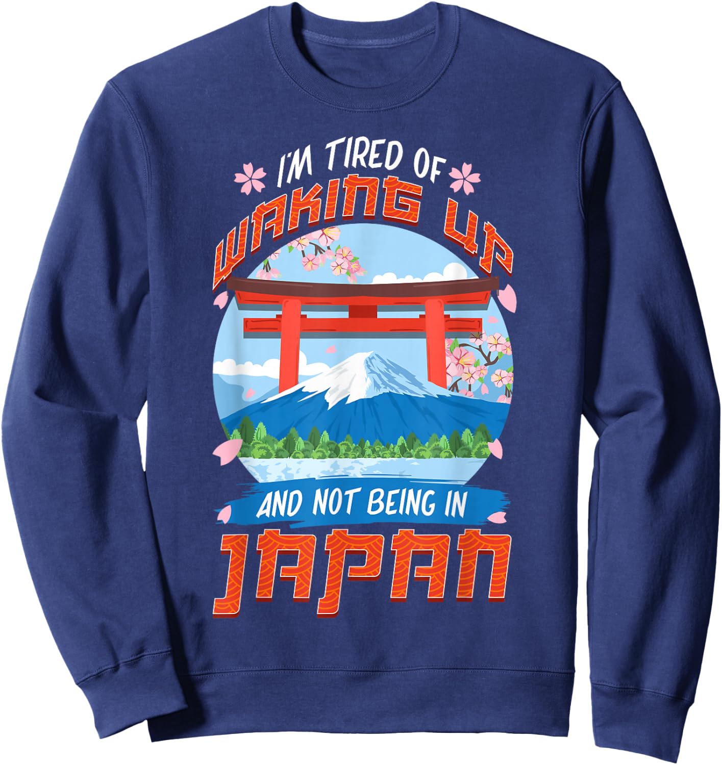 I'm Tired of Waking Up and Not Being in Japan Japanese Sweatshirt - Sweatshirt | Navy
