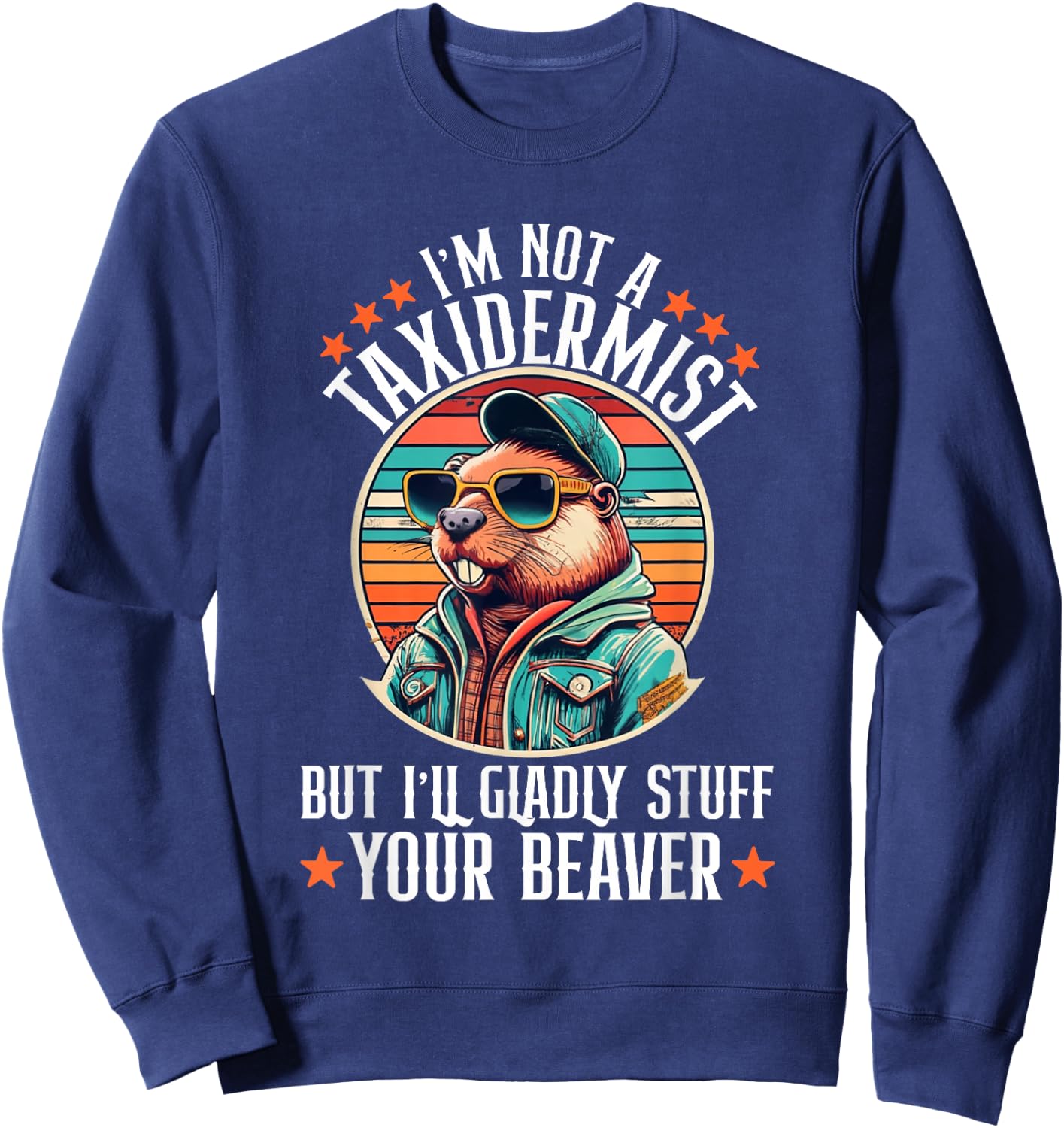 I'm Not A Taxidermist But I'll Gladly Stuff Your Beaver Sweatshirt - Sweatshirt | Navy