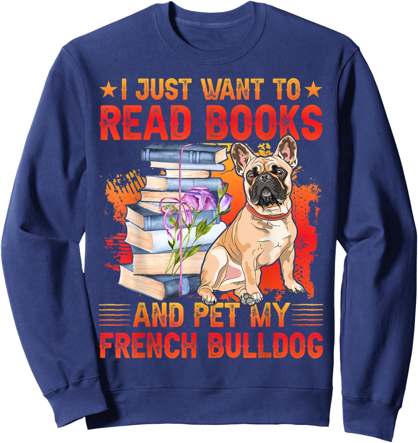 I just want to read Books and pet my French Bulldog Sweatshirt - Sweatshirt | Navy