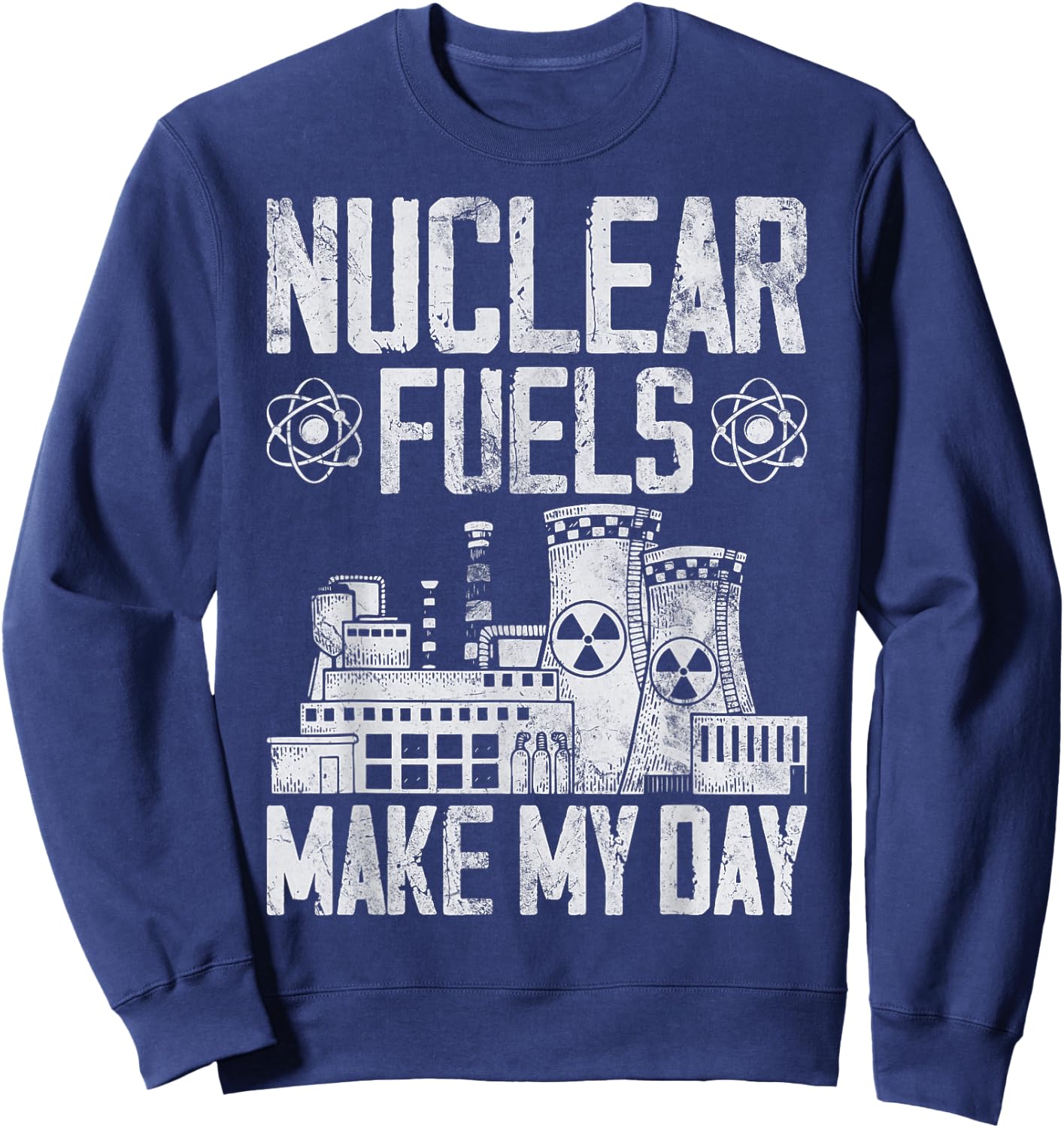 Nuclear Fuels Make My Day Nuclear Power Plant Nuclear Power Sweatshirt - Sweatshirt | Navy