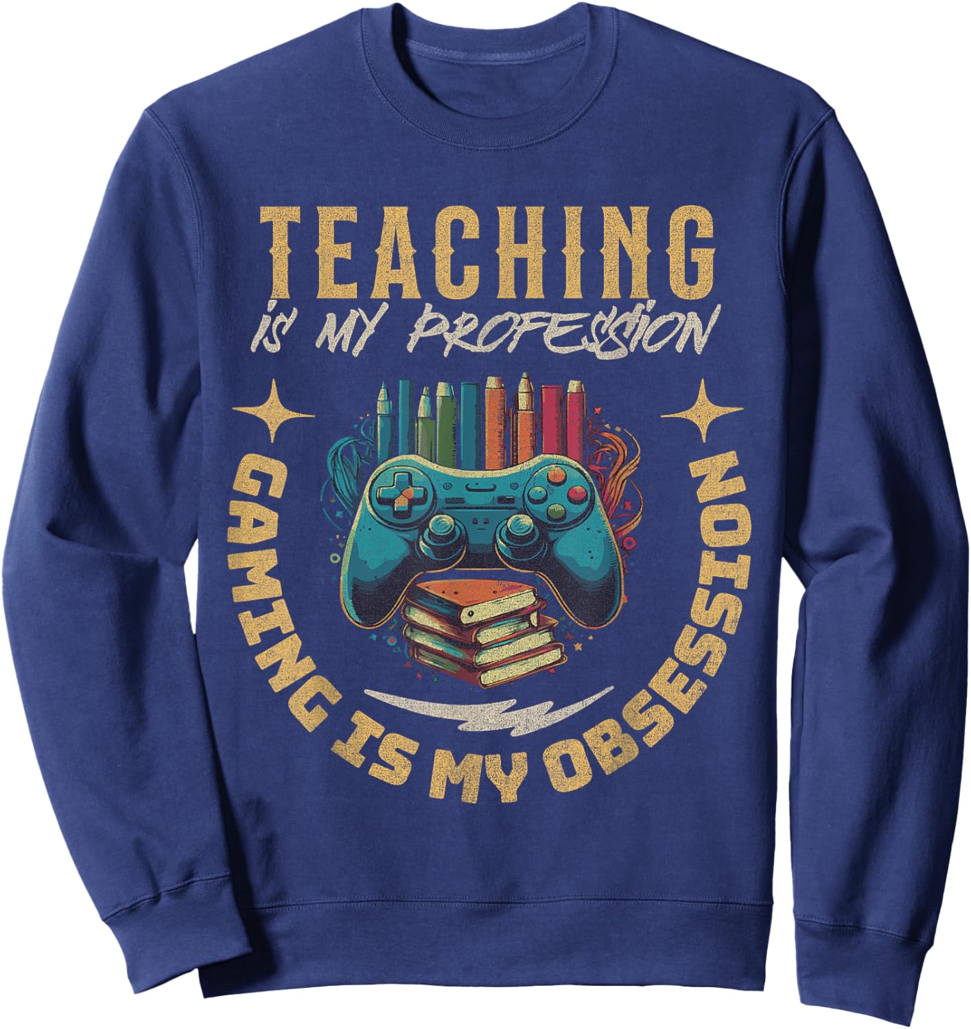Teaching My Profession Gaming is My Obsession Teacher Gamer Sweatshirt - Sweatshirt | Navy